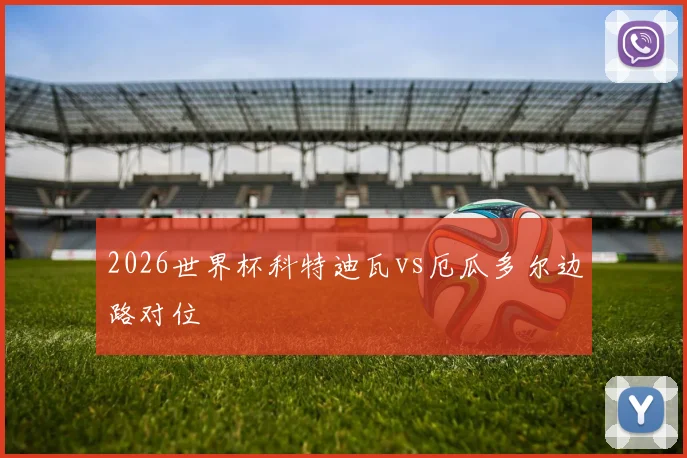 2026世界杯科特迪瓦vs厄瓜多尔边路对位