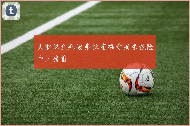 美职联生死战弗拉霍维奇横梁救险冲上榜首
