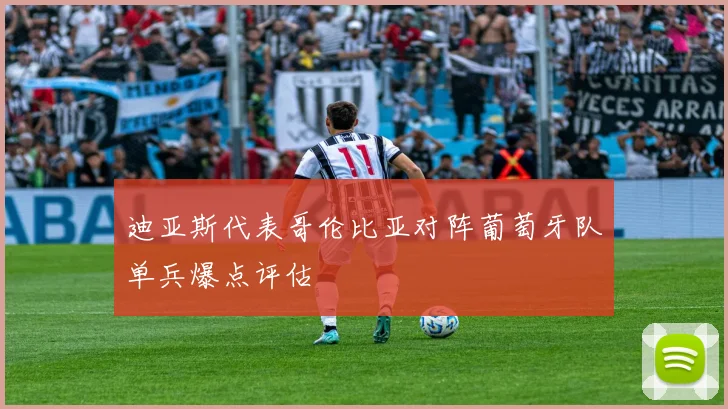 迪亚斯代表哥伦比亚对阵葡萄牙队单兵爆点评估