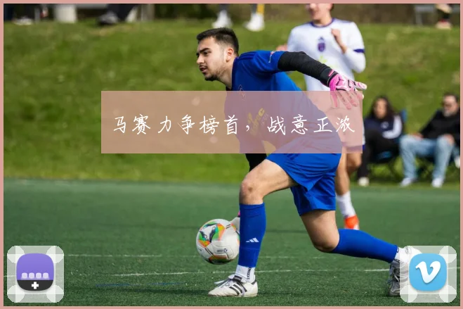 马赛力争榜首，战意正浓