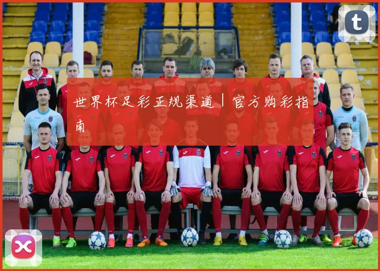 世界杯足彩正规渠道｜官方购彩指南