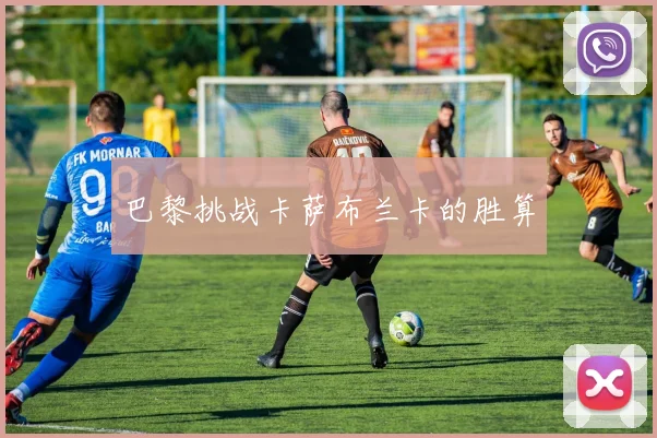 巴黎挑战卡萨布兰卡的胜算