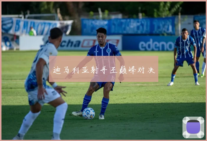 迪马利亚射手王巅峰对决