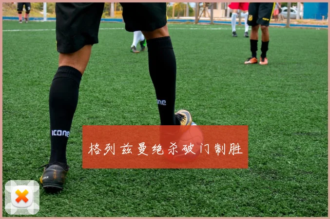 格列兹曼绝杀破门制胜