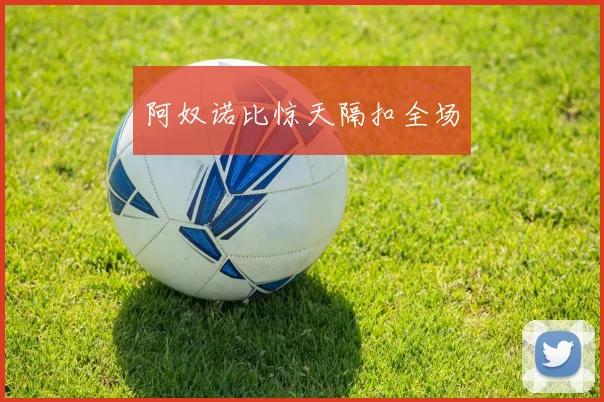 阿奴诺比惊天隔扣全场