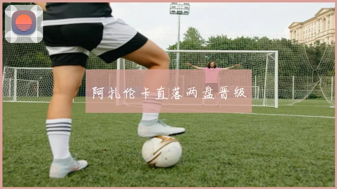 阿扎伦卡直落两盘晋级