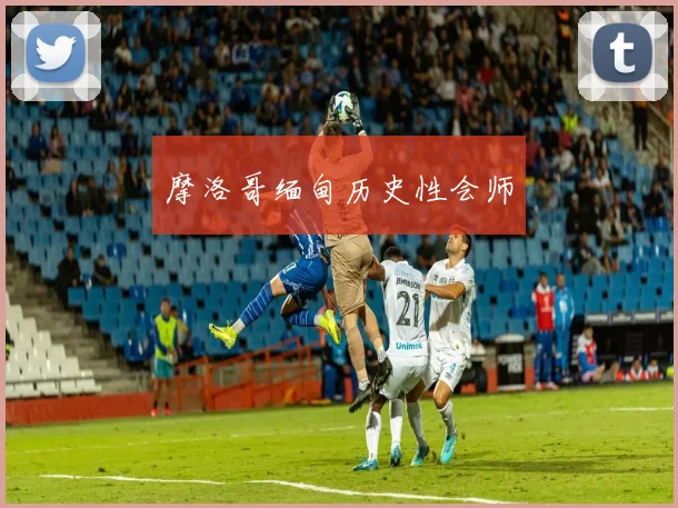 摩洛哥缅甸历史性会师