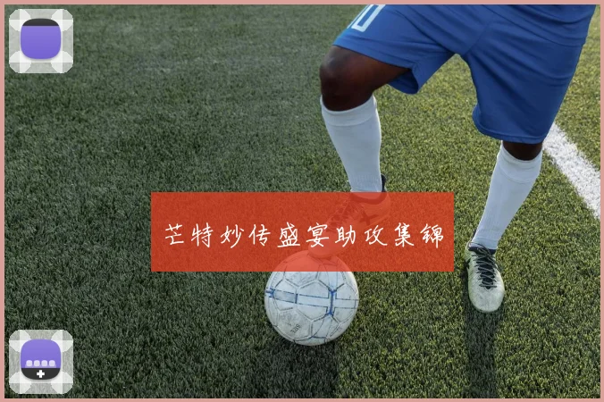 芒特妙传盛宴助攻集锦