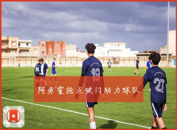 阿劳霍抢点破门助力球队