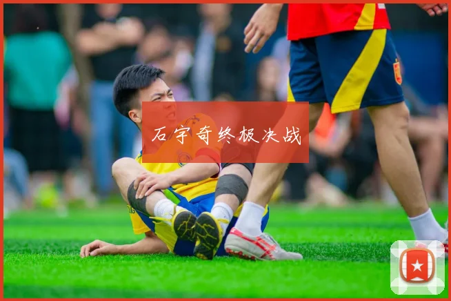 石宇奇终极决战