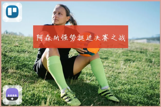 阿森纳强势挺进决赛之战