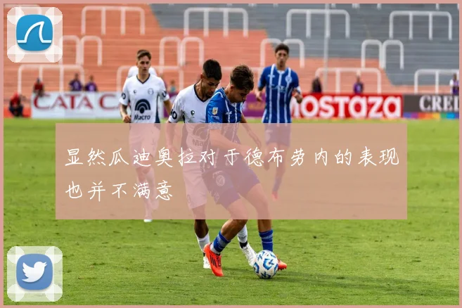 显然瓜迪奥拉对于德布劳内的表现也并不满意