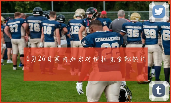 6月26日塞内加尔对伊拉克金靴热门