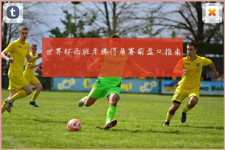 世界杯西班牙佛得角赛前盘口指南
