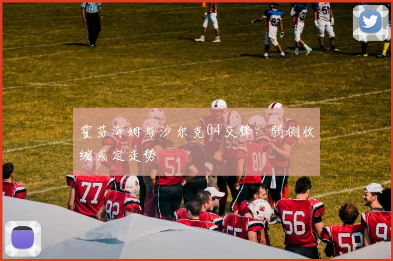 霍芬海姆与沙尔克04交锋,弱侧收缩或定走势