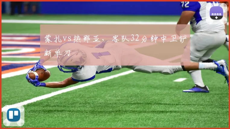 蒙扎vs热那亚，客队32分钟中卫铲断单刀